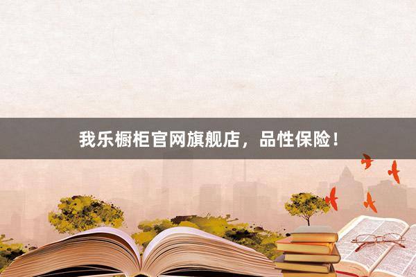 我乐橱柜官网旗舰店，品性保险！