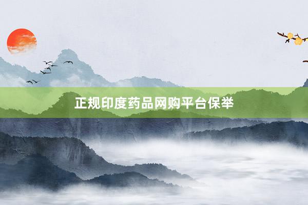 正规印度药品网购平台保举